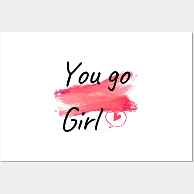 You go girl Wall Art by Tshirtstory